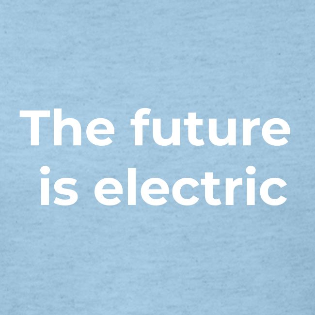 The future is electric/The future is now