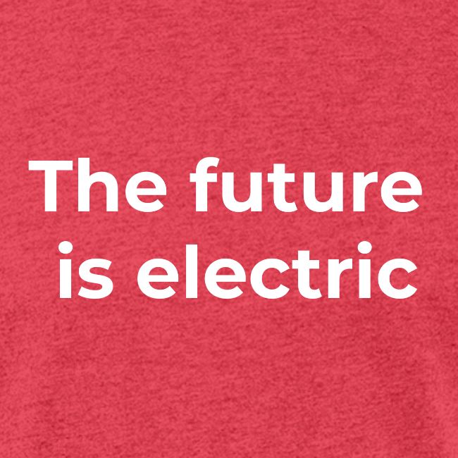 The future is electric/The future is now