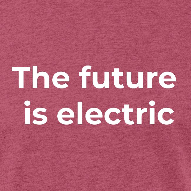 The future is electric/The future is now