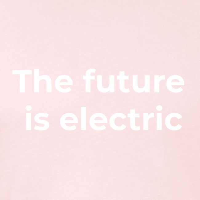 The future is electric/The future is now