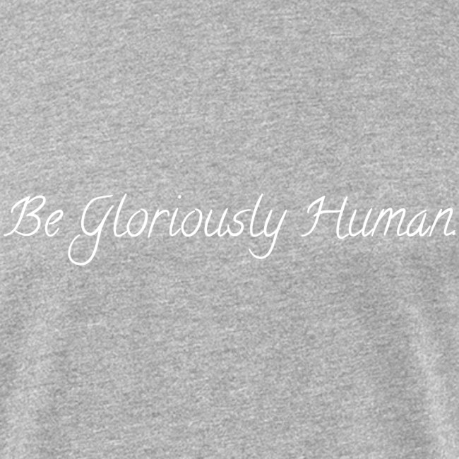 Be Gloriously Human WHITE TEXT