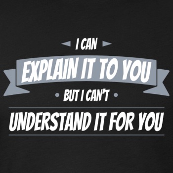 I can explain it to you but i cant understand ... - Fitted Cotton/Poly T-Shirt for men