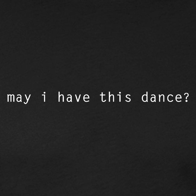 may i have this dance ?