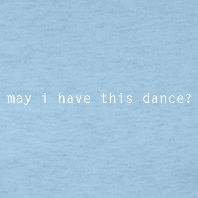 may i have this dance ?