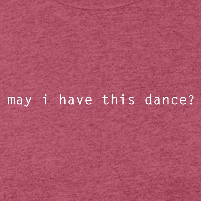 may i have this dance ?
