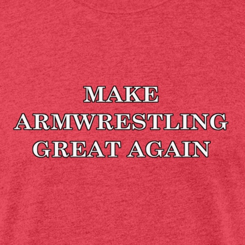 Make Armwrestling Great Again - Fitted Cotton/Poly T-Shirt by Next Level