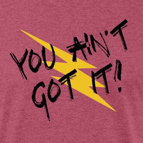 You Ain't Got It - Unisex Poly/Cotton T-Shirt