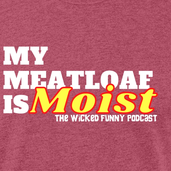 My Meatloaf Is Moist (White)