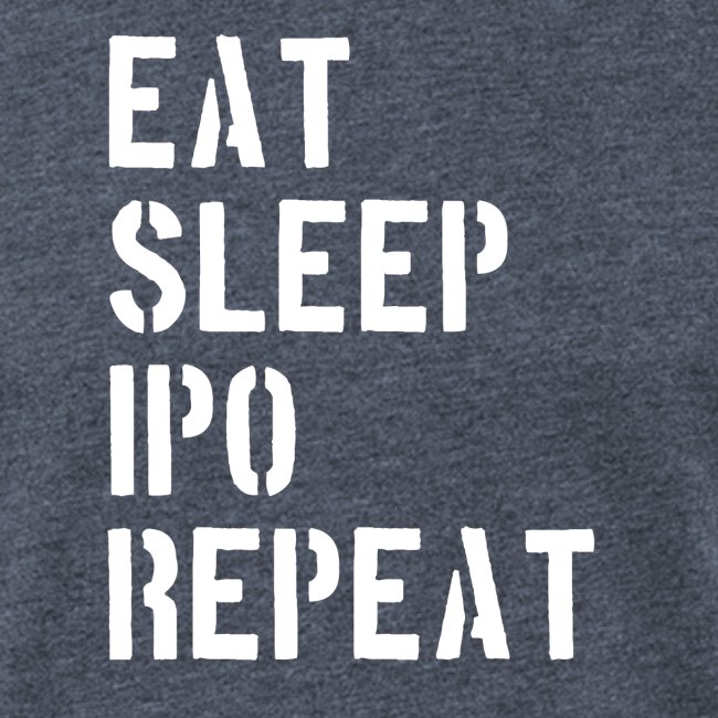 Eat sleep ipo repeat