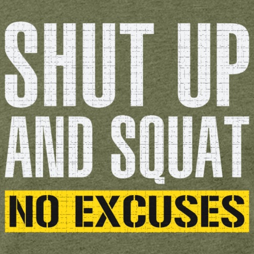 Shut up and squat - No excuses