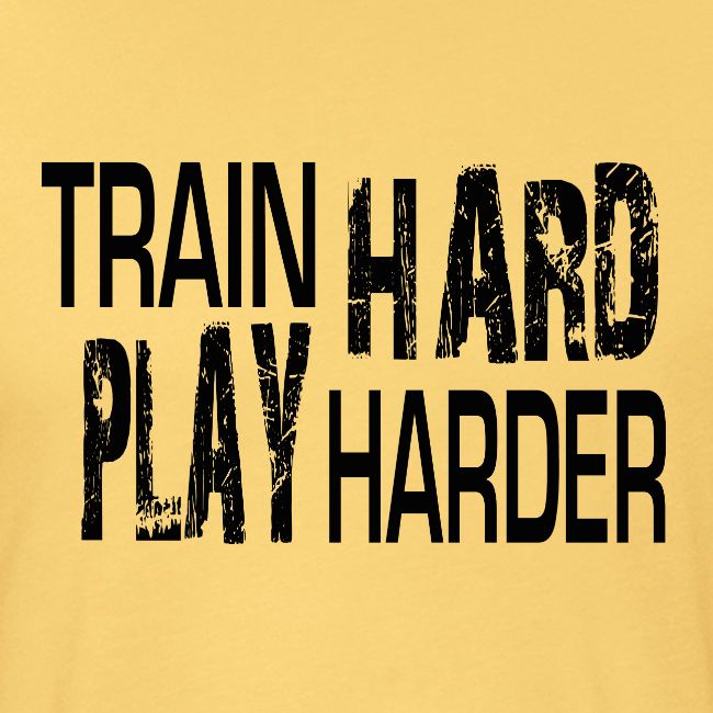 TRAIN HARD PLAY HARDER