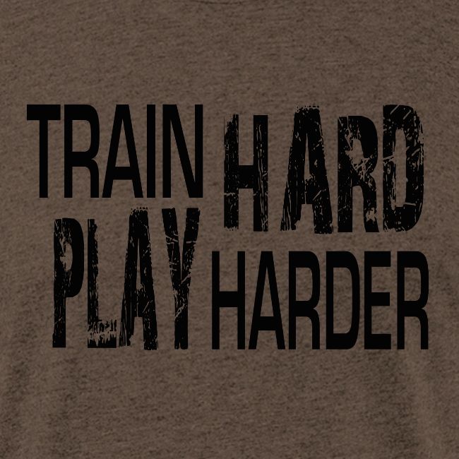 TRAIN HARD PLAY HARDER