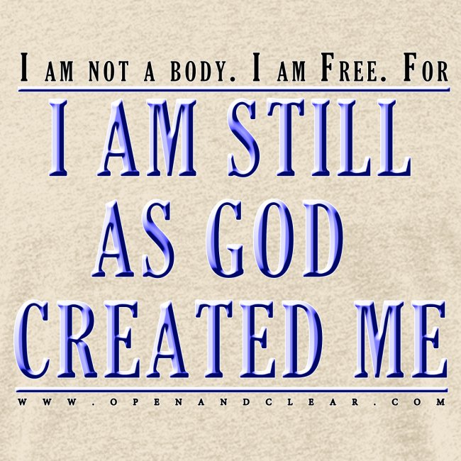 Still as God created me. - A Course in Miracles