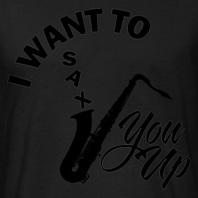 I WANT TO SAX YOU UP