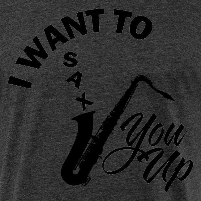 I WANT TO SAX YOU UP