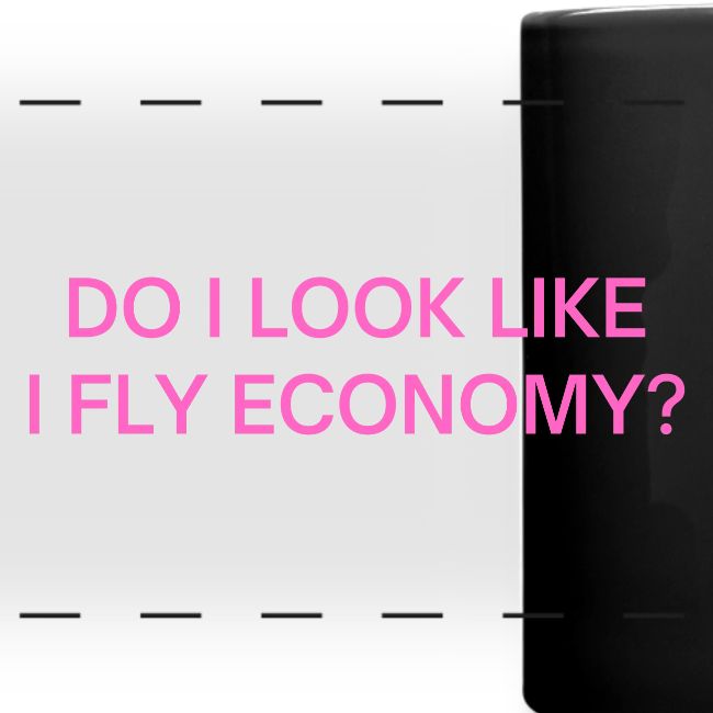 Do I Look Like I Fly Economy? (in pink letters)