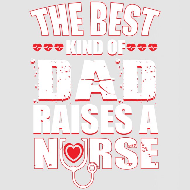The best kind of DAD Raises A Nurse