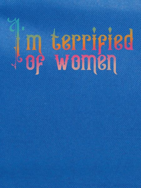 I'm terrified of women