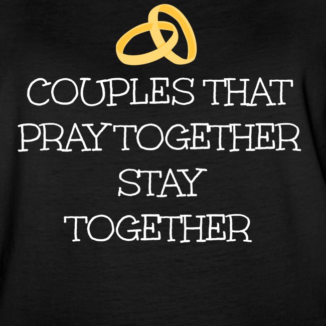COUPLES THAT PRAY TOGETHER STAY TOGETHER