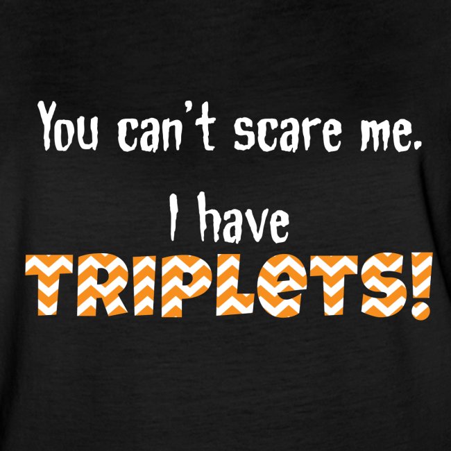 Cant Scare me triplets