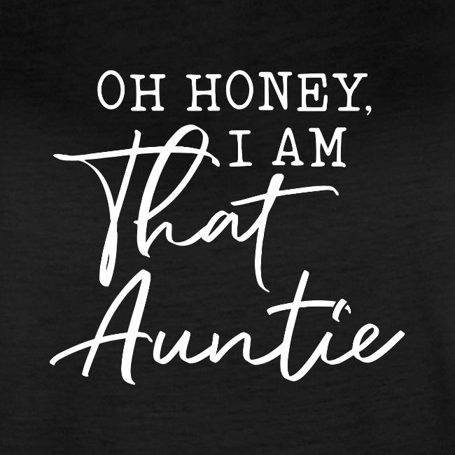 Oh Honey I Am That Auntie