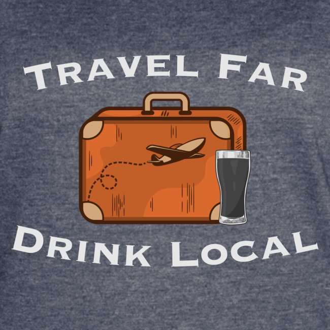Travel Far Drink Local - Light Lettering