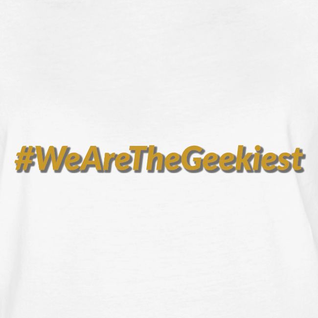 #WeAreTheGeekiest