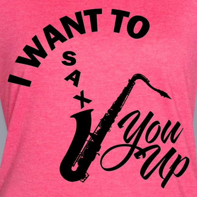 I WANT TO SAX YOU UP