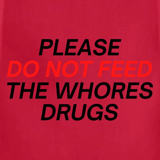 Please Do Not Feed The Whores Drugs (red & black)