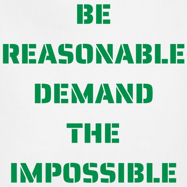 BE REASONABLE DEMAND THE IMPOSSIBLE (green)