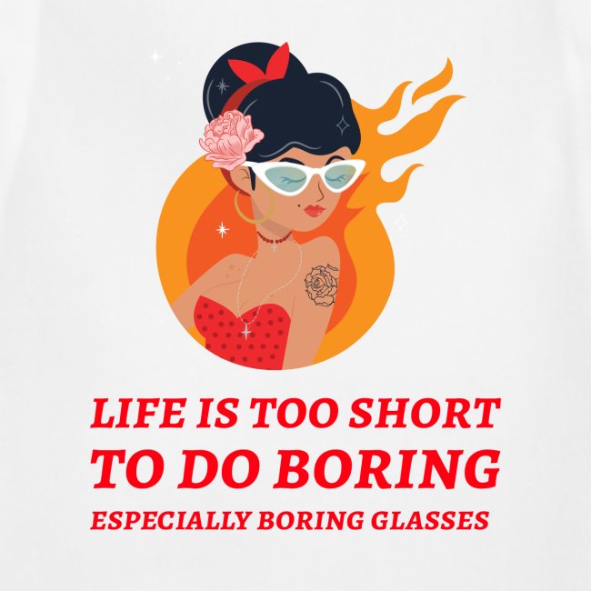 Life Too Short to do Boring Glasses