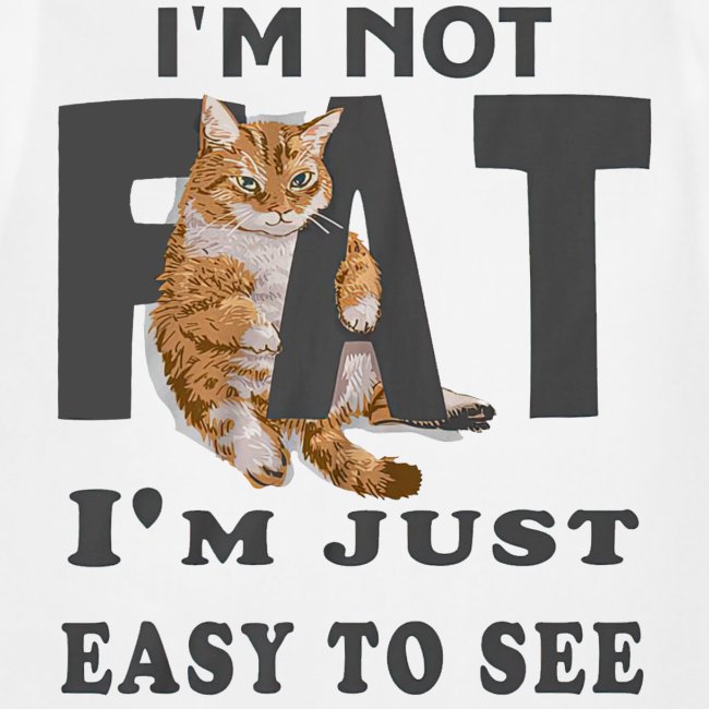 I m Not Fat I m Just Easy To See
