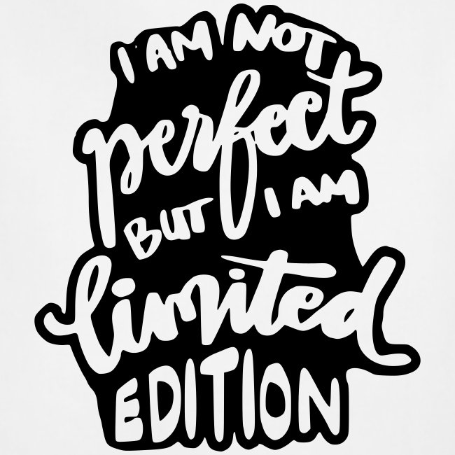 I'm not perfect, I'm a limited edition *