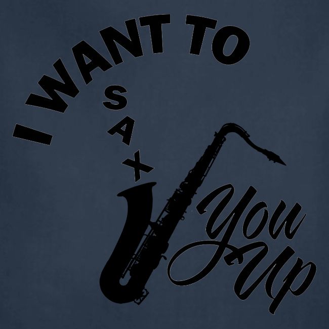 I WANT TO SAX YOU UP