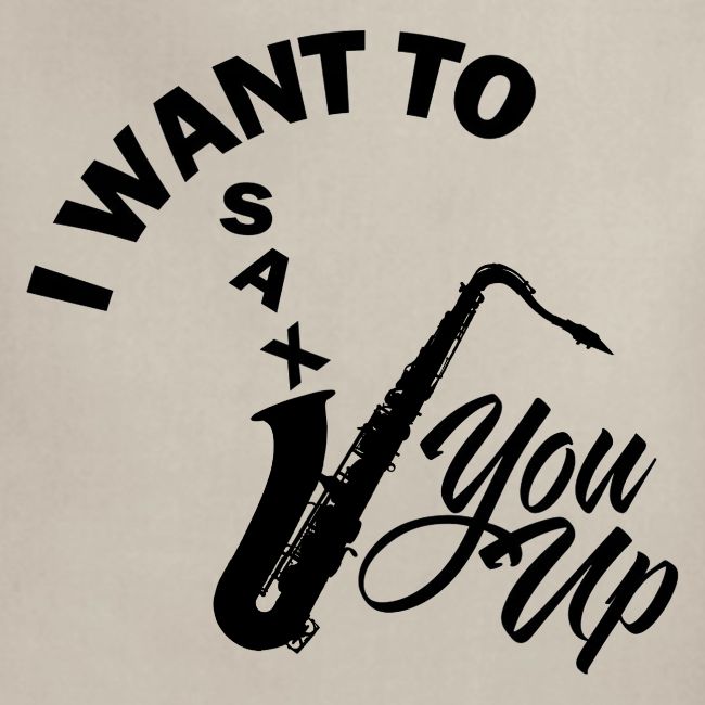 I WANT TO SAX YOU UP