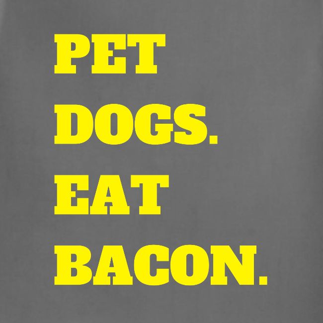 Pet Dogs. Eat Bacon.