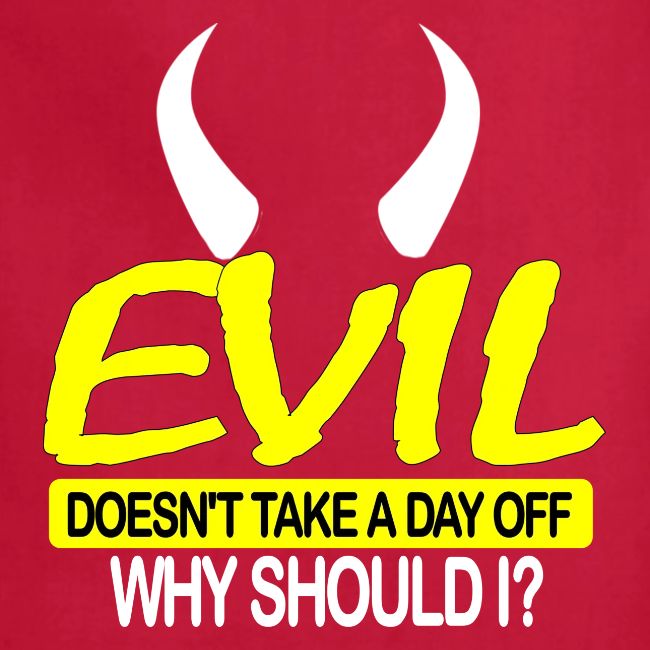 EVIL DOESN'T TAKE A DAY OFF