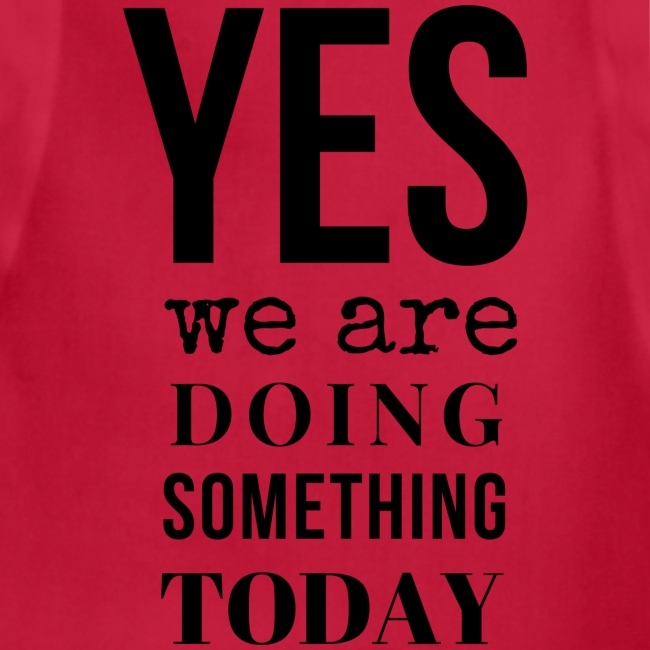 Yes We Are Doing Something Today (black text)