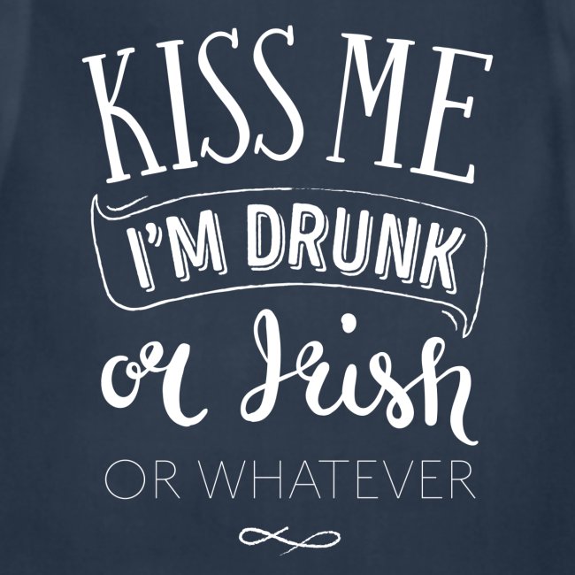 Kiss Me. I'm Drunk. Or Irish. Or Whatever.