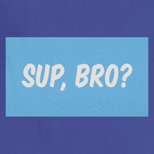 sup bro tee #2