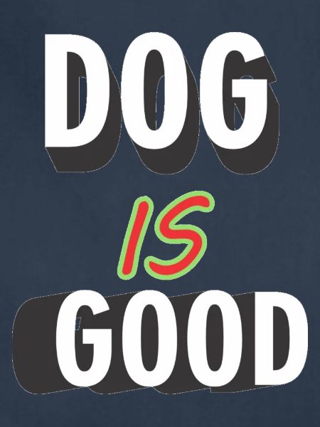 DOG IS GOOD