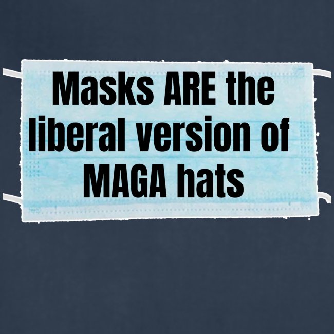 Masks are the liberal version of MAGA Hats