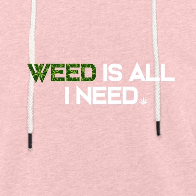 WEED IS ALL I NEED - T-SHIRT - HOODIE - CANNABIS