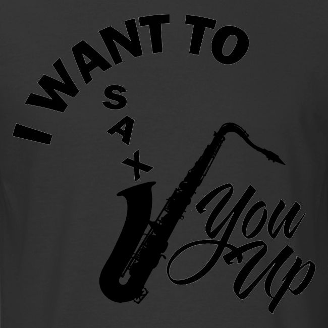 I WANT TO SAX YOU UP