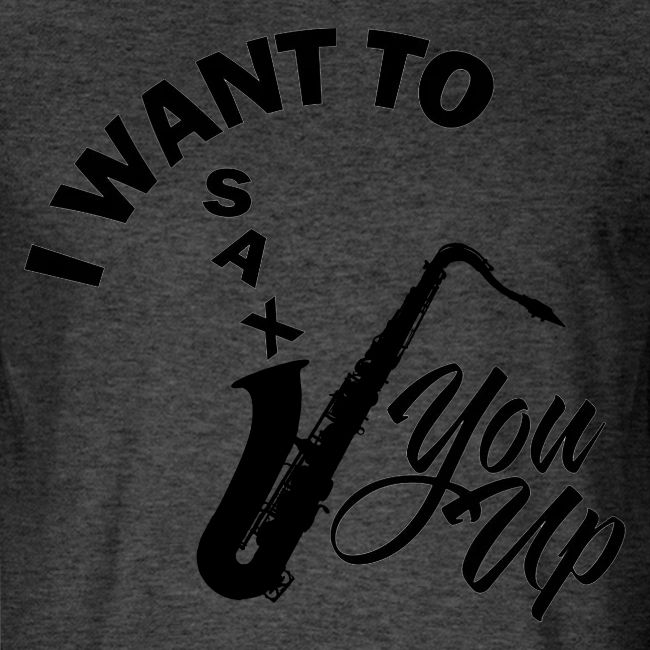 I WANT TO SAX YOU UP