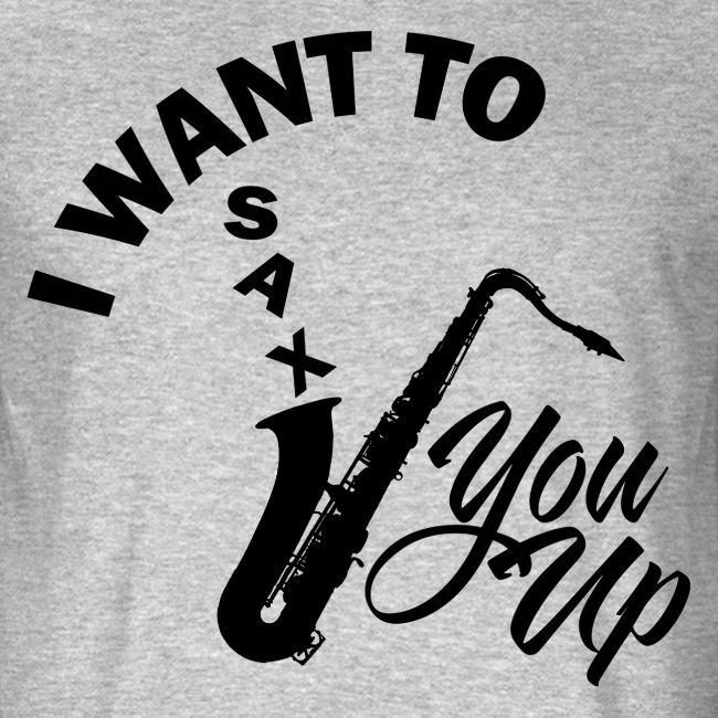 I WANT TO SAX YOU UP