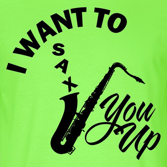 I WANT TO SAX YOU UP