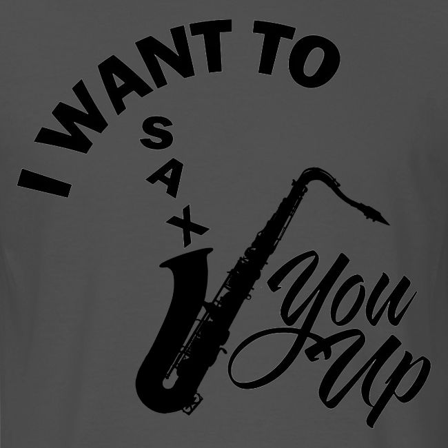 I WANT TO SAX YOU UP