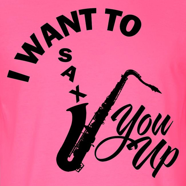 I WANT TO SAX YOU UP