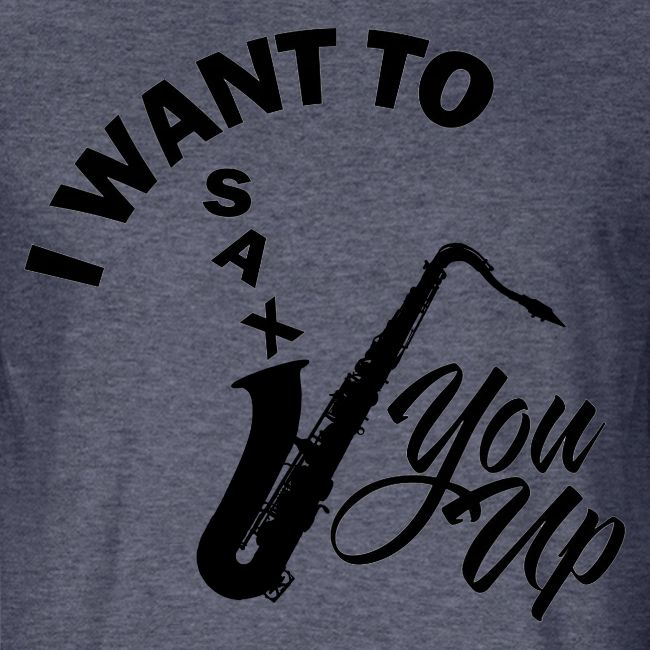 I WANT TO SAX YOU UP
